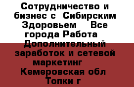 Сотрудничество и бизнес с “Сибирским Здоровьем“ - Все города Работа » Дополнительный заработок и сетевой маркетинг   . Кемеровская обл.,Топки г.